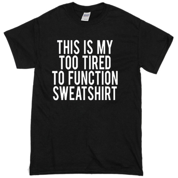 This Is My Too Tired To Function T-Shirt
