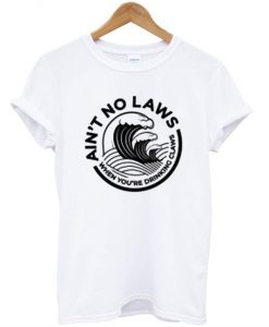 Ain't No Laws When You're Drinking Claws T-Shirt