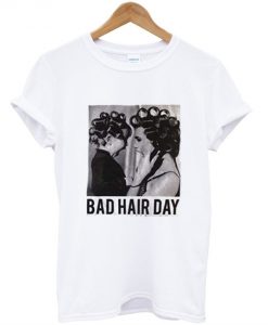 Be Famous Women Badha Rolled – Bad Hair Day T-Shirt