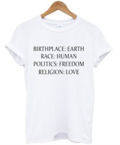 Birthplace Earth Race Human Politics Freedom Religion Love T-Shirt