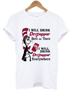 Dr Seuss I will drink Dr Pepper here or there and everywhere T-Shirt