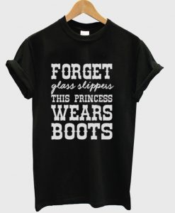 Forget Glass Slippers This Princess Wears Boots T-Shirt