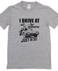 I Drive At 88MPH Just In Case T-Shirt