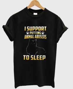 I Support Putting Animal Abusers To Sleep T-Shirt