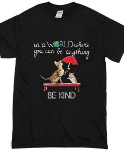 In A World Where You Can Be Anything Cat And Mouse Be Kind T-Shirt