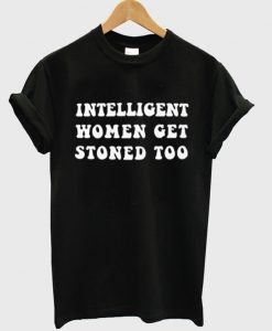 Intelligent Women Get Stoned Too T-Shirt