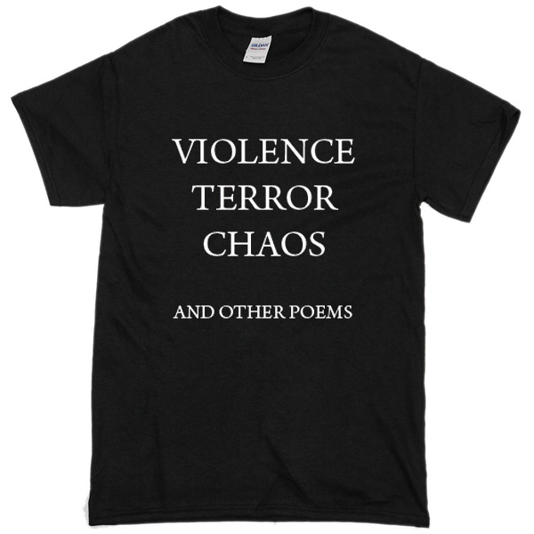 Violence Terror Chaos And Other Poems T-Shirt