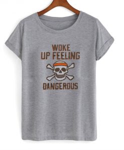 Woke Up Feeling Dangerous T-Shirt