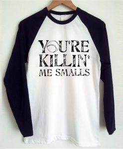 You’re Killing Me Smalls Raglan T-Shirt