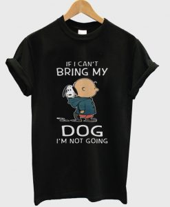 Charlie Brown Snoopy If I Can’t Bring My Dog I’m Not Going T-Shirt