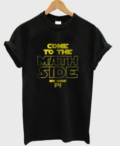 Come To The Math Side We Have Pi T-Shirt