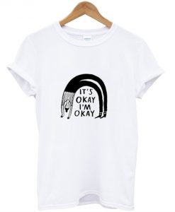 It’s Okay I’m Okay T-Shirt