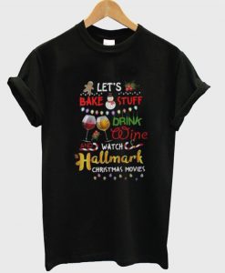 Let’s Bake Stuff Drink Wine And Watch Hallmark Christmas Movies T-Shirt