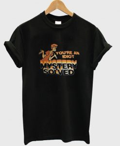 Scooby Doo You’re An Idiot Mystery Solved T-Shirt