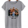 Friends I'll Be There For You T-Shirt