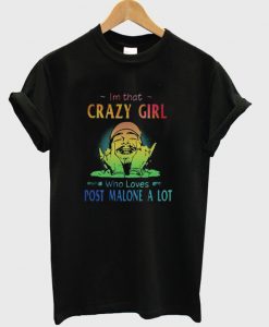 I’m That Crazy Girl Who Loves Post Malone A Lot T-Shirt