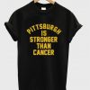 Pittsburgh Is Stronger Than Cancer T-Shirt