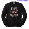 Best Price Flower Live Love Nurse Sweatshirt