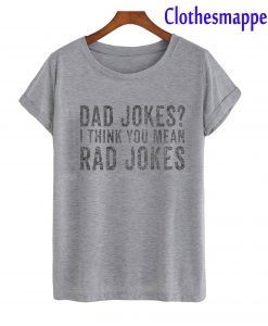 Dad Jokes I Think You Mean Rad Jokes T-Shirt