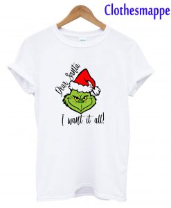 Dear Santa I Want It All Grinch T-Shirt