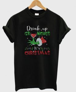 Drink up Grinches It’s Christmas T-Shirt