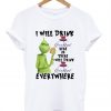 Grinch I will drink Crown Royal Here Or There Or Everywhere T-Shirt