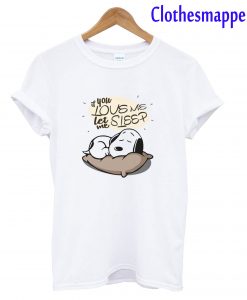 If You Love Me Let Me Sleep Snoopy T -Shirt