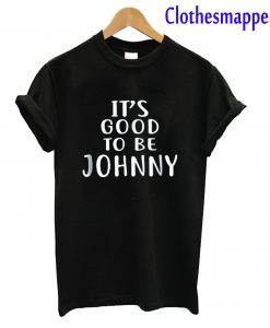 It's Good To be Johnny T-Shirt