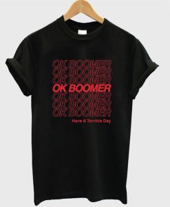 Ok Boomer Have A Teribble Day T-Shirt