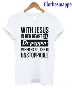 With Jesus In Her Heart Dr Pepper In Her Hand She Is Unstoppable T-Shirt