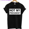 Not My President T-Shirt