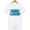 Born Legend T Shirt