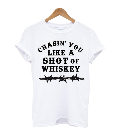 Chasin You Like a Shot t shirt