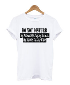 Do Not Disturb t shirt