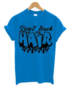 Don't Touch My Hair T Shirt