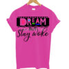 Dream But Stay Woke t shirt