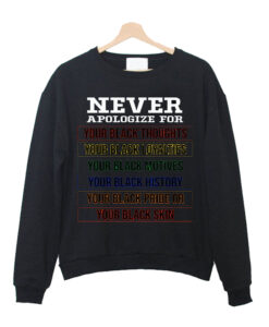 Never Apologize For sweatshirt