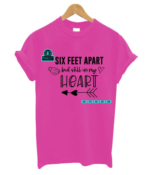 Six Feet Apart but Still in My t shirt