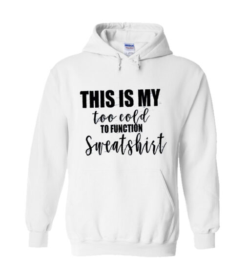 This is my too cold to function Hoodie