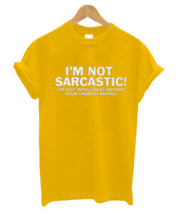 I'M NOT SARCASTIC T- Shirt