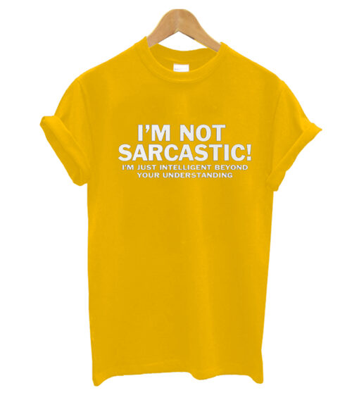 I'M NOT SARCASTIC T- Shirt