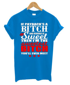 If Payback Is A Bitch T-Shirt