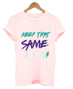 Keep That Same Energy T Shirt