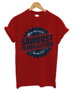 Sawdust is Man Glitter T- Shirt