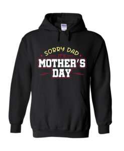 Sorry Dad It's Mothers Day Hoodie