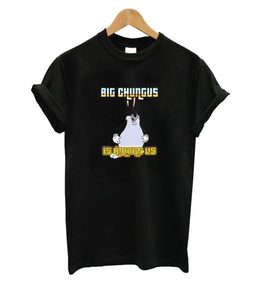 Big Chungus is Among Us T-Shirt