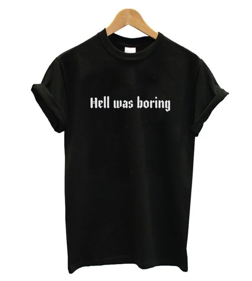 Hell Was Boring T-Shirt