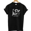 I Did Not T-Shirt