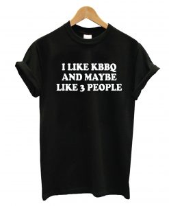 I Like Kbbq And Maybe Like 3 People T-Shirt