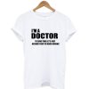 I'm A Doctor T-Shirt